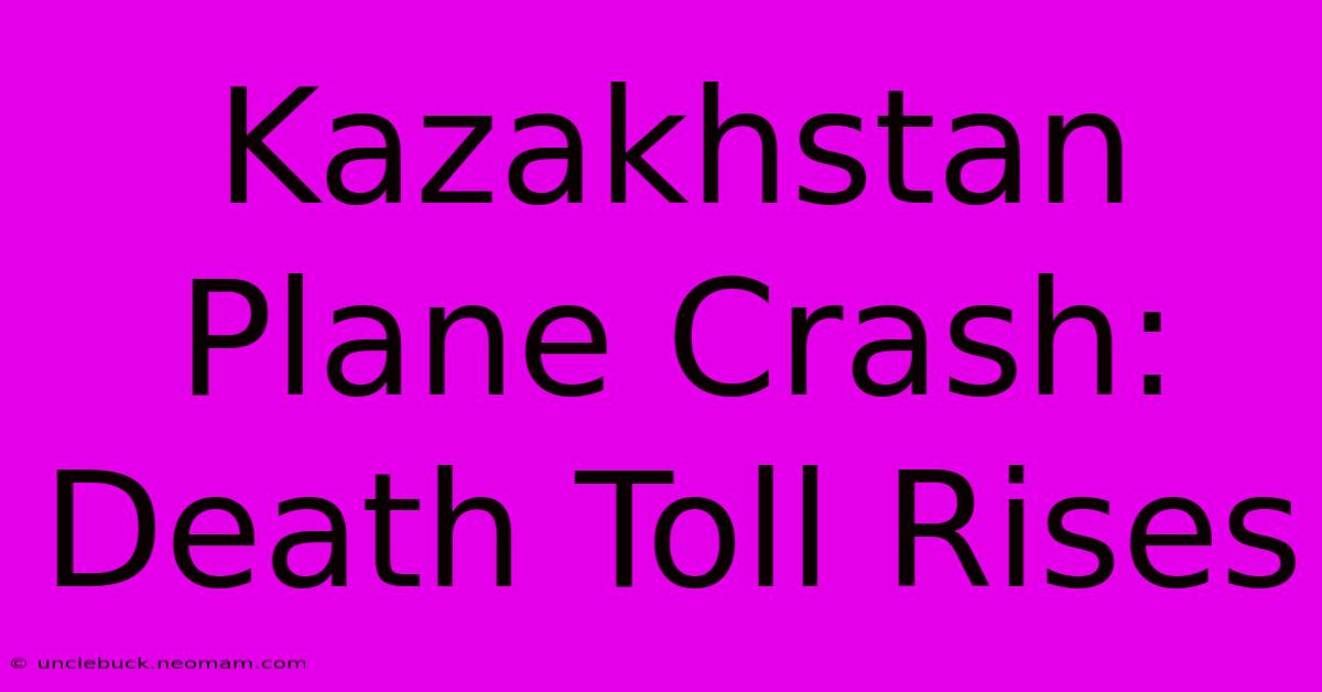 Kazakhstan Plane Crash: Death Toll Rises