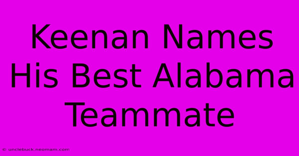 Keenan Names His Best Alabama Teammate