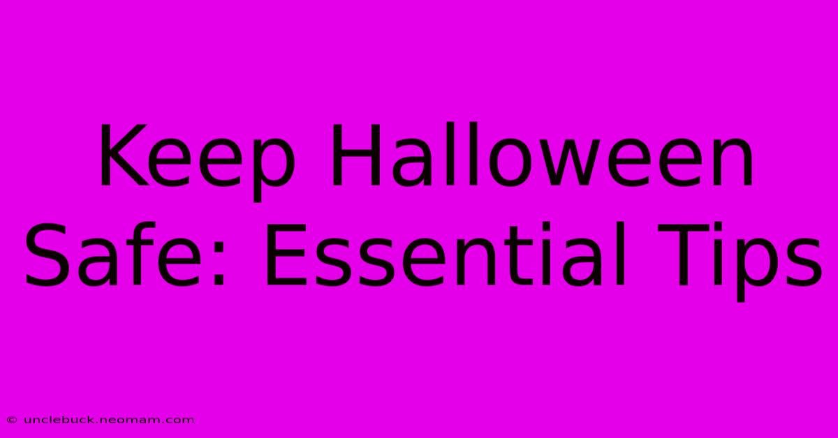 Keep Halloween Safe: Essential Tips