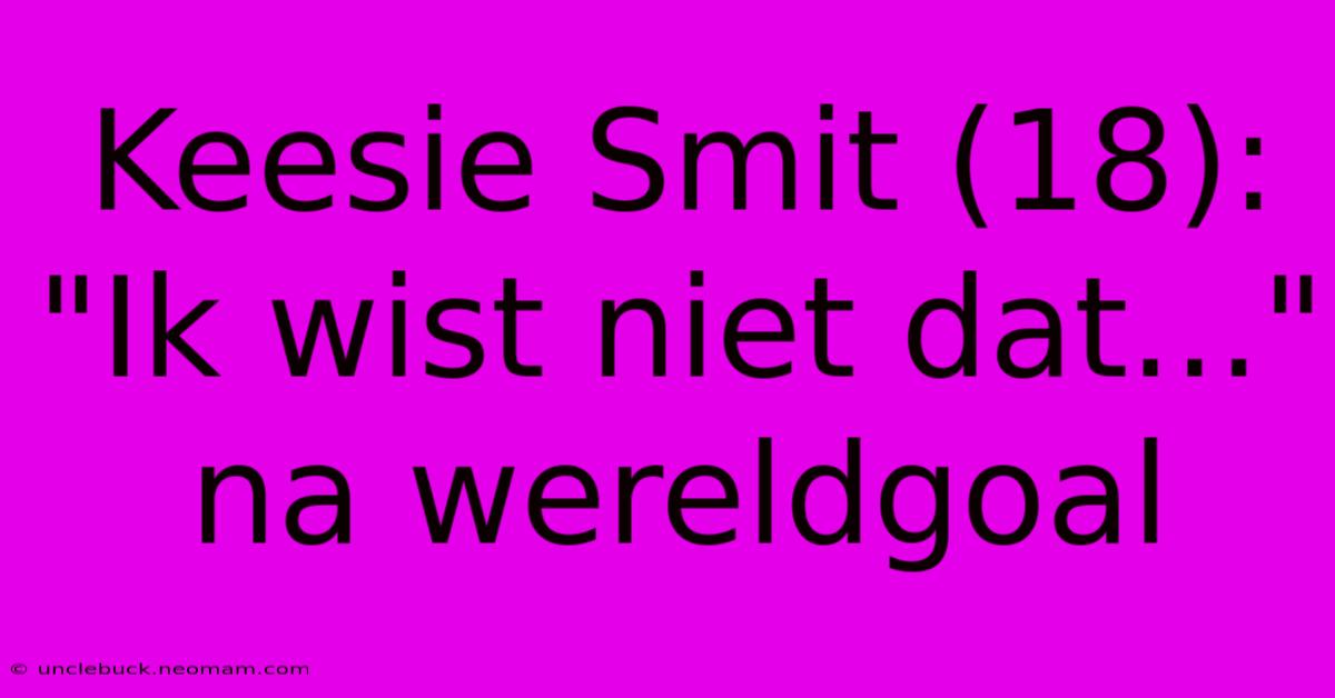 Keesie Smit (18): 