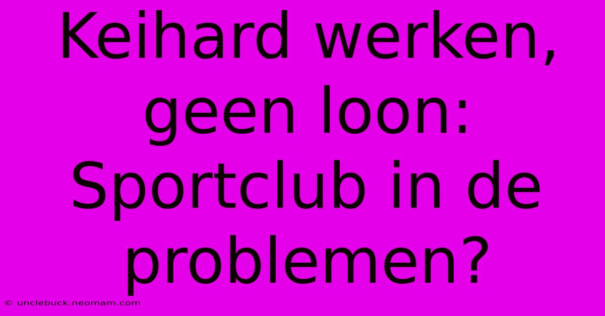 Keihard Werken, Geen Loon: Sportclub In De Problemen?