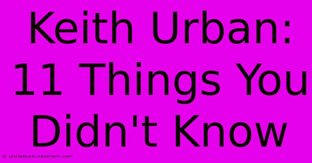 Keith Urban: 11 Things You Didn't Know