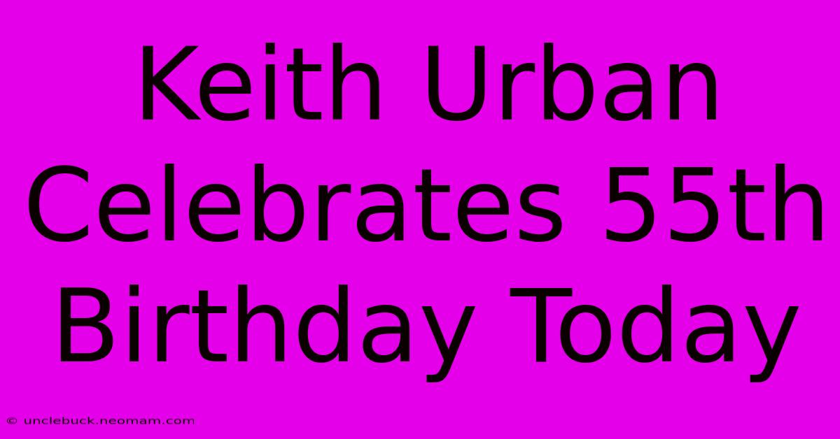 Keith Urban Celebrates 55th Birthday Today 