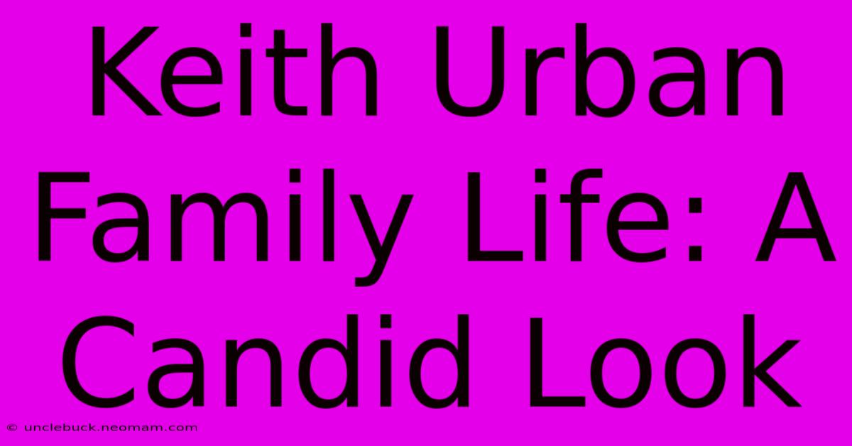 Keith Urban Family Life: A Candid Look 