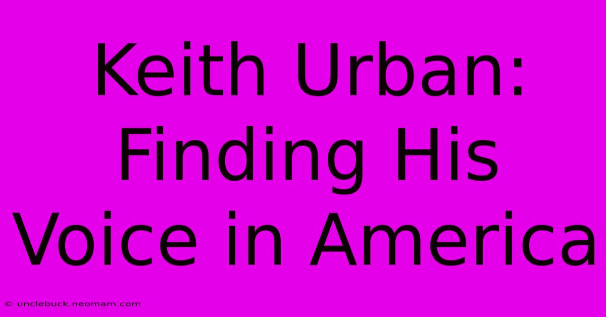 Keith Urban: Finding His Voice In America