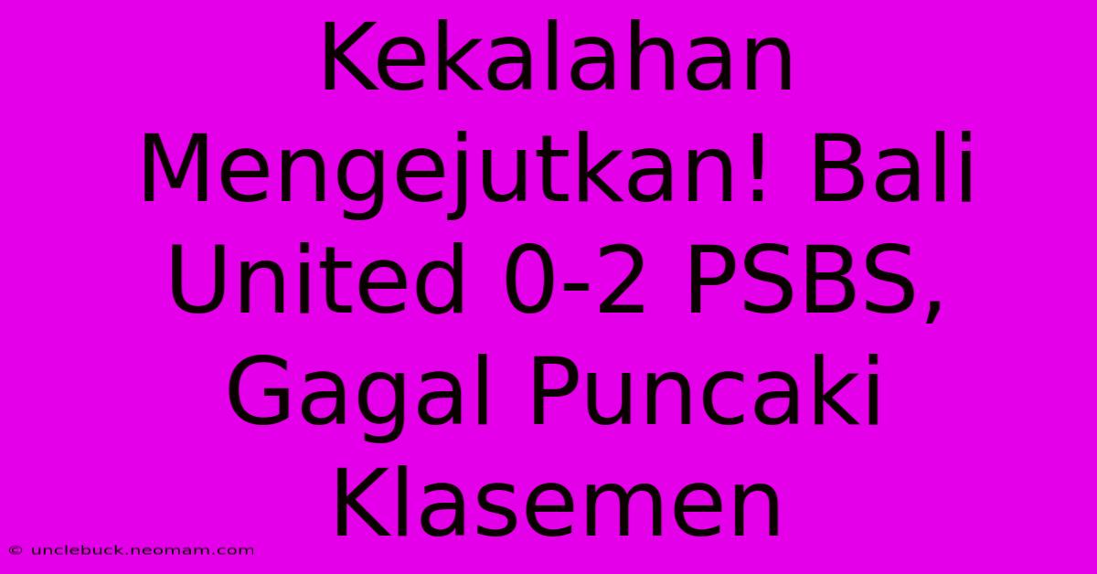 Kekalahan Mengejutkan! Bali United 0-2 PSBS, Gagal Puncaki Klasemen