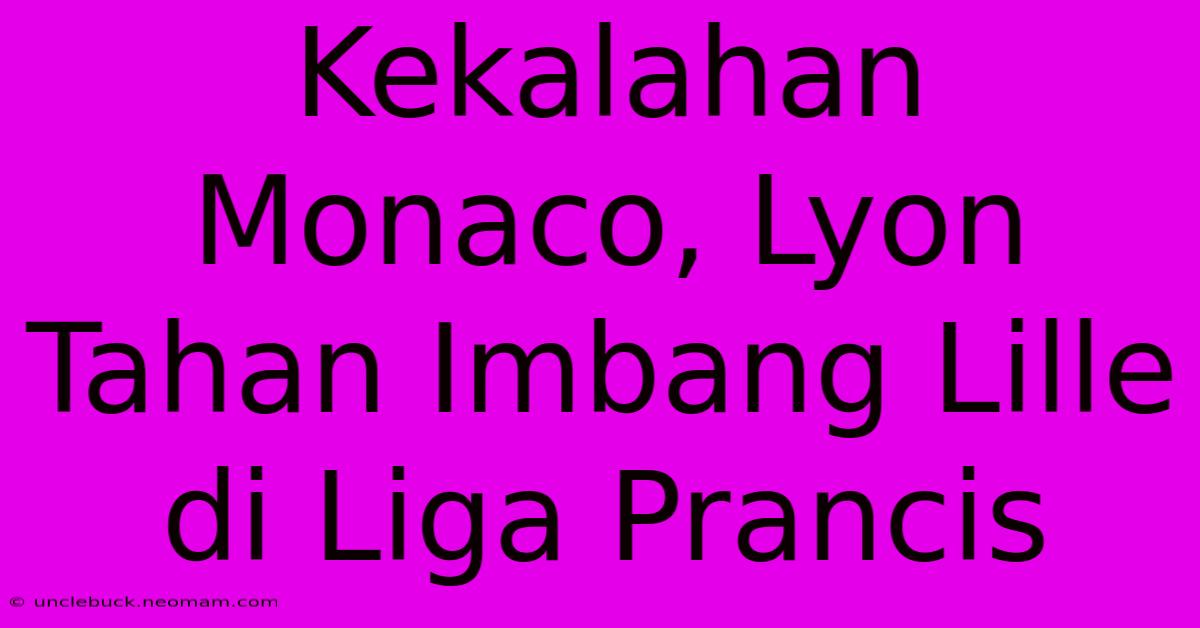 Kekalahan Monaco, Lyon Tahan Imbang Lille Di Liga Prancis