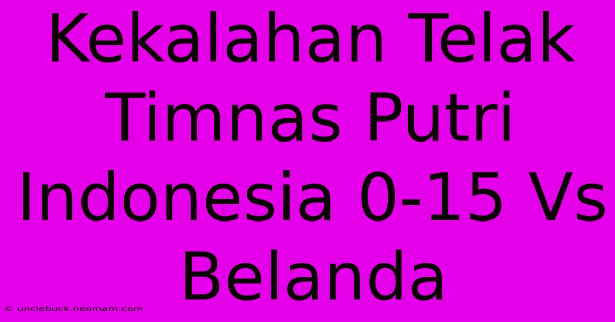 Kekalahan Telak Timnas Putri Indonesia 0-15 Vs Belanda