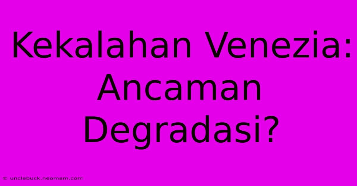 Kekalahan Venezia:  Ancaman Degradasi?