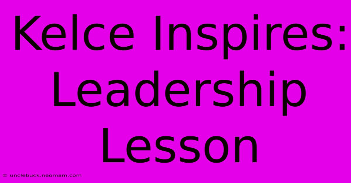 Kelce Inspires: Leadership Lesson