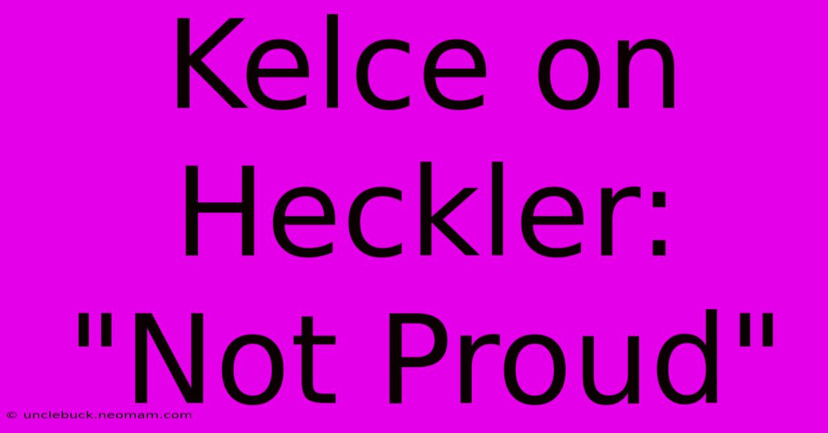 Kelce On Heckler: 