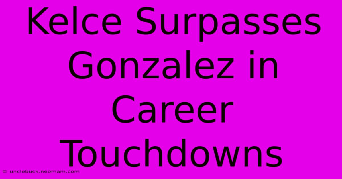 Kelce Surpasses Gonzalez In Career Touchdowns