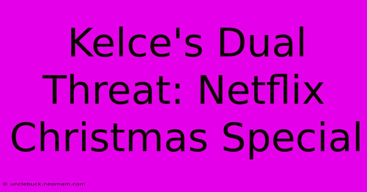 Kelce's Dual Threat: Netflix Christmas Special