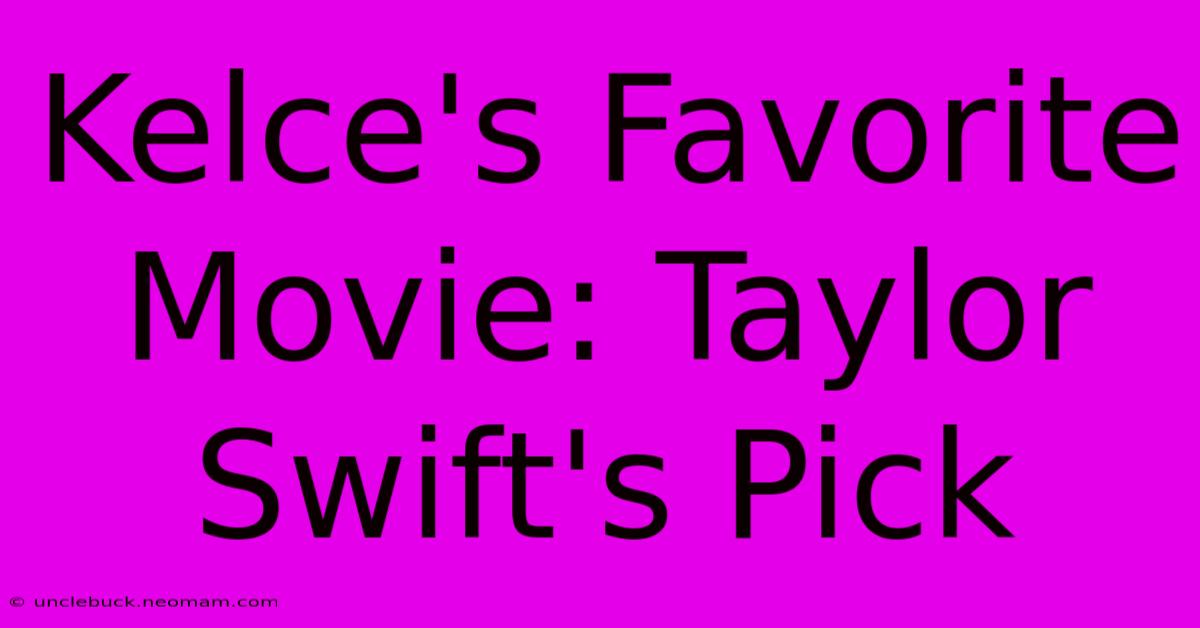 Kelce's Favorite Movie: Taylor Swift's Pick