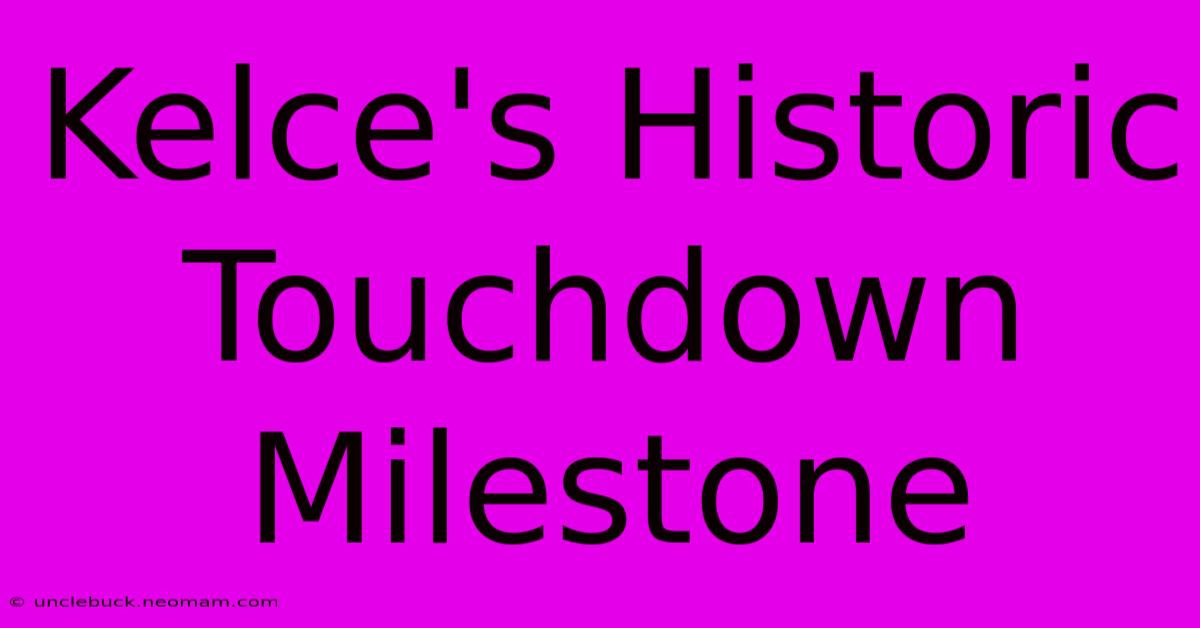 Kelce's Historic Touchdown Milestone