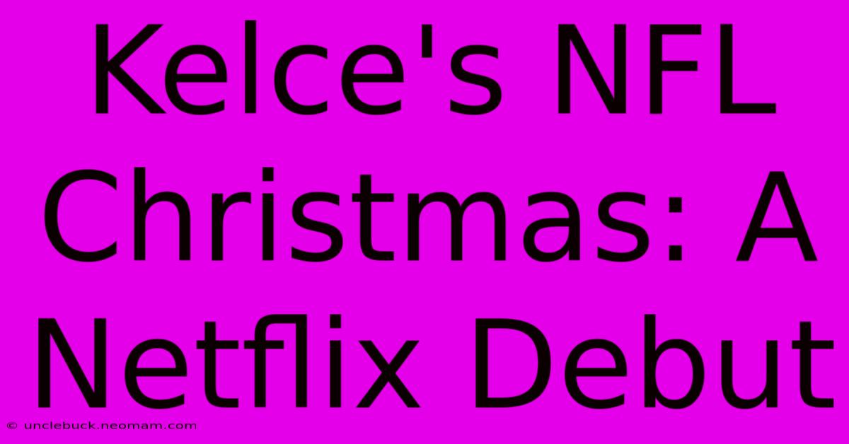 Kelce's NFL Christmas: A Netflix Debut