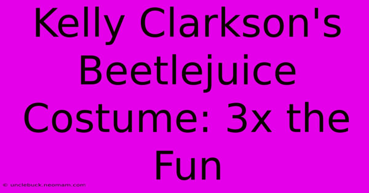 Kelly Clarkson's Beetlejuice Costume: 3x The Fun