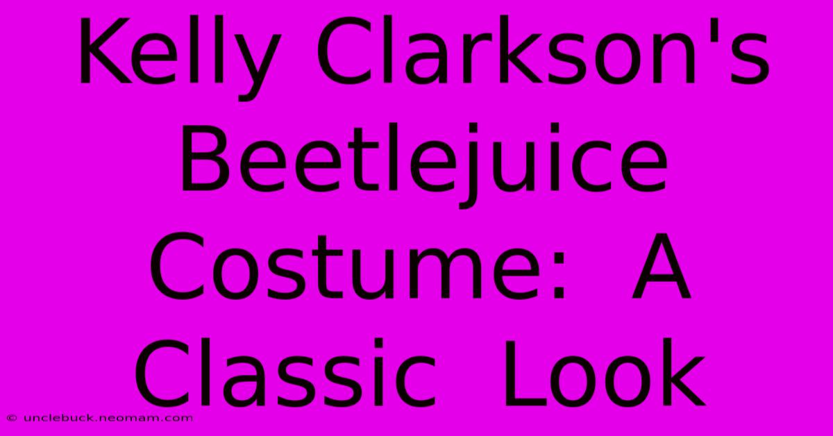 Kelly Clarkson's Beetlejuice Costume:  A  Classic  Look 