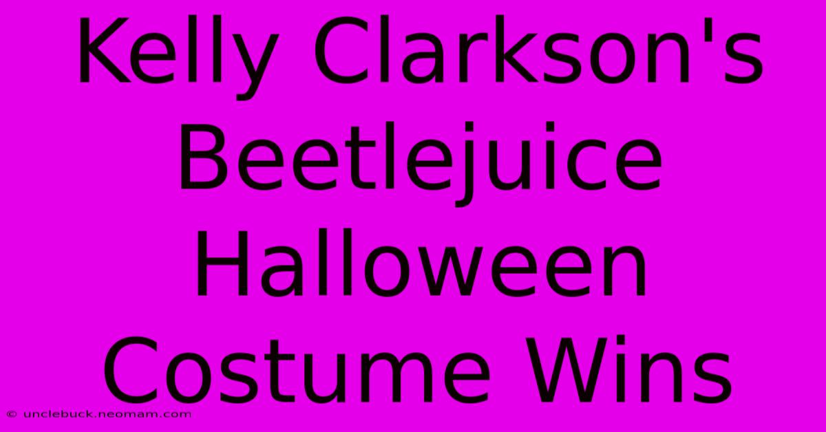 Kelly Clarkson's Beetlejuice Halloween Costume Wins 