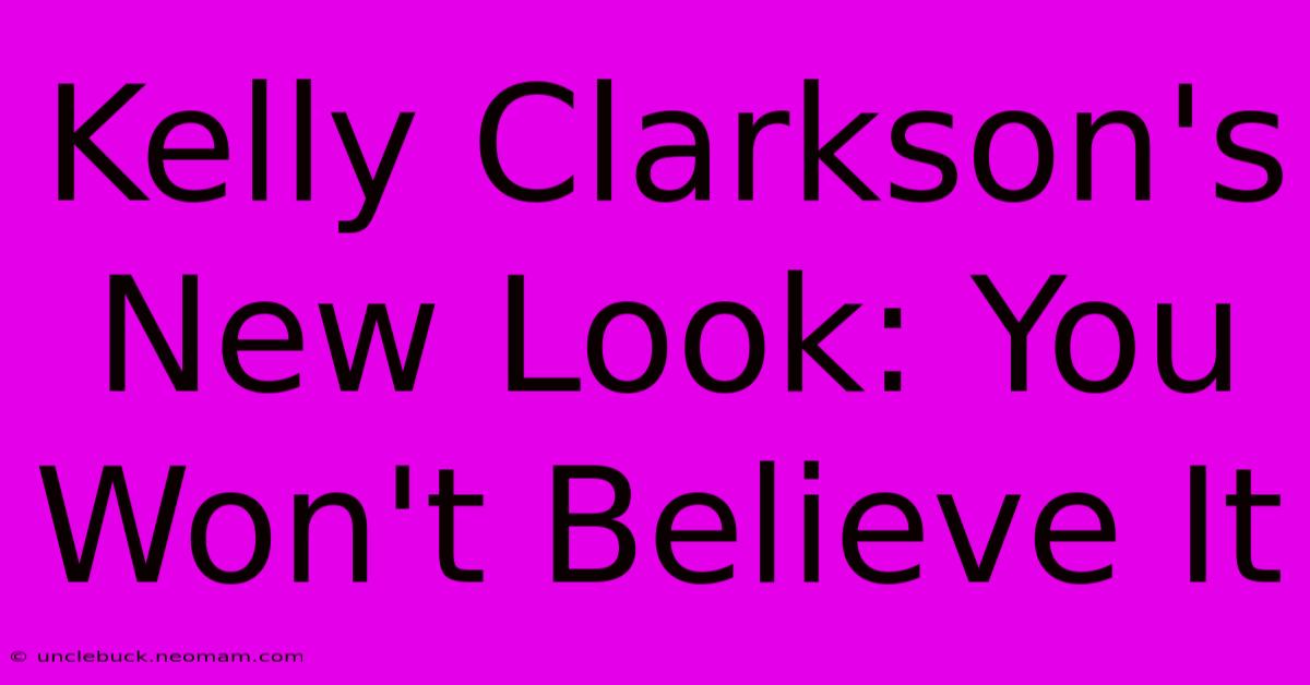 Kelly Clarkson's New Look: You Won't Believe It