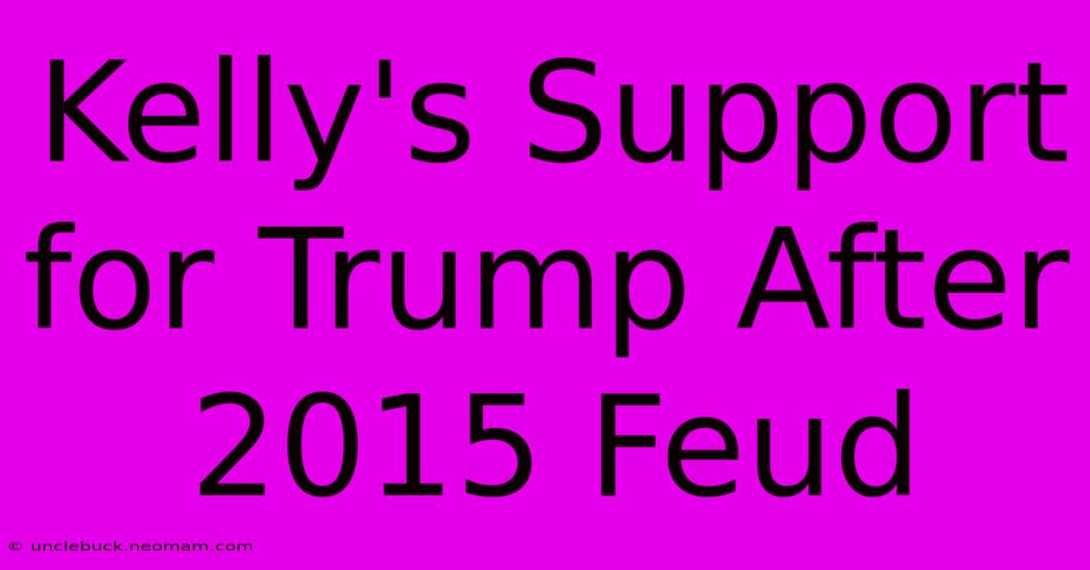 Kelly's Support For Trump After 2015 Feud