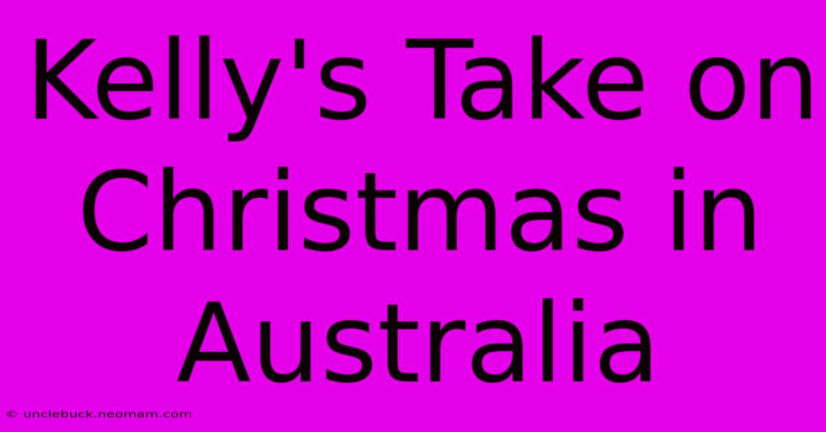 Kelly's Take On Christmas In Australia