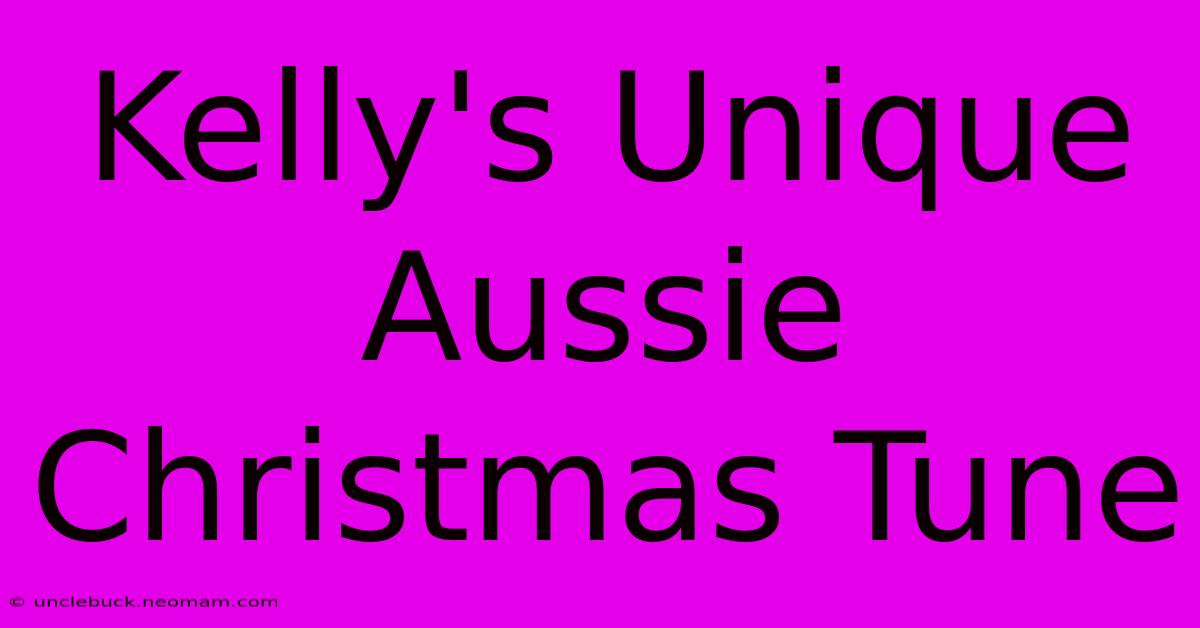 Kelly's Unique Aussie Christmas Tune