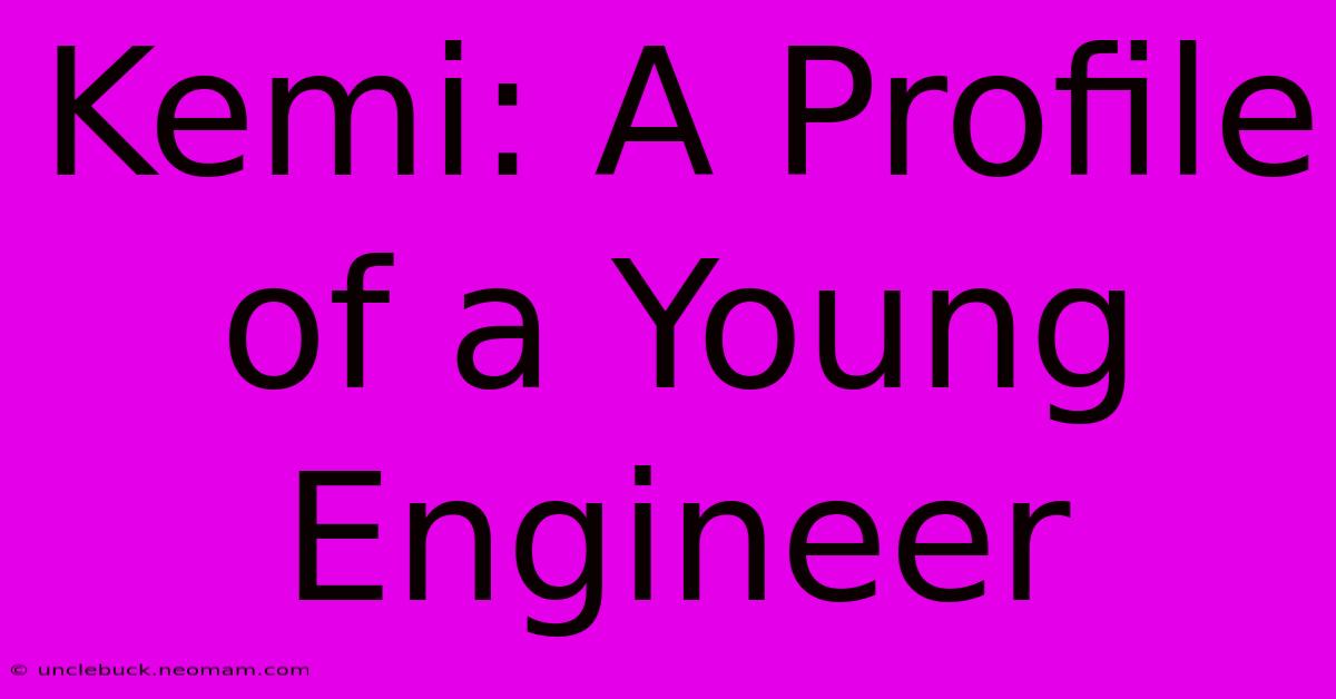 Kemi: A Profile Of A Young Engineer