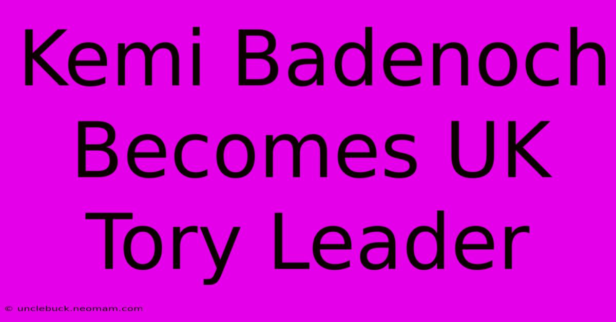 Kemi Badenoch Becomes UK Tory Leader