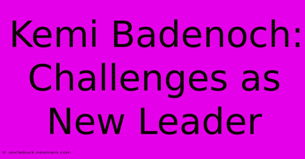 Kemi Badenoch: Challenges As New Leader 