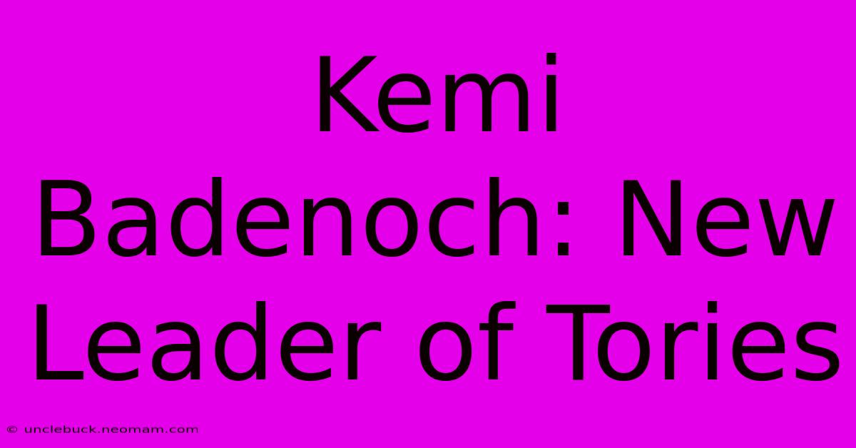 Kemi Badenoch: New Leader Of Tories