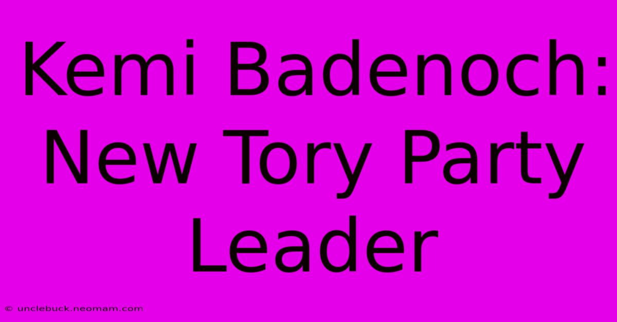 Kemi Badenoch: New Tory Party Leader 