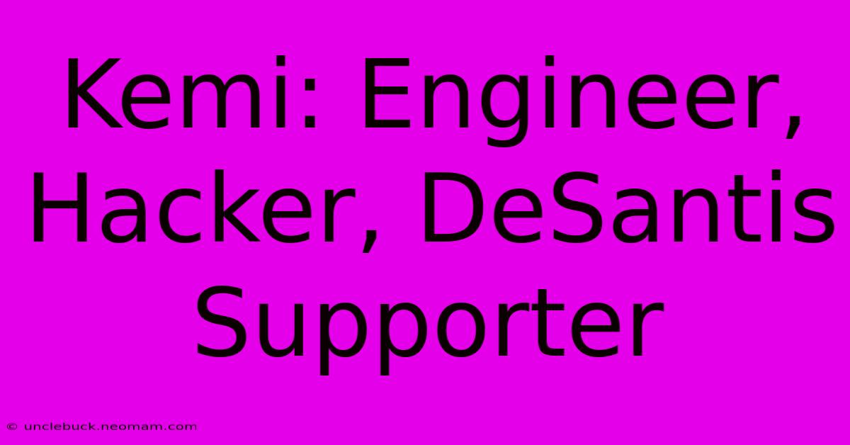 Kemi: Engineer, Hacker, DeSantis Supporter