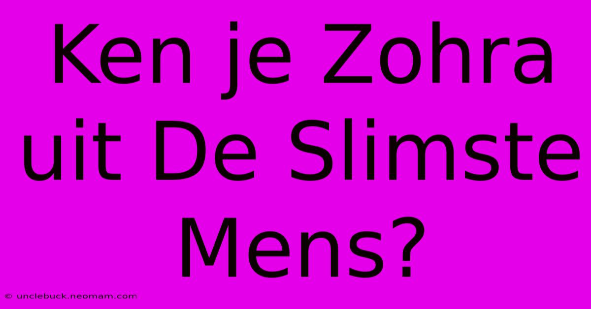 Ken Je Zohra Uit De Slimste Mens?