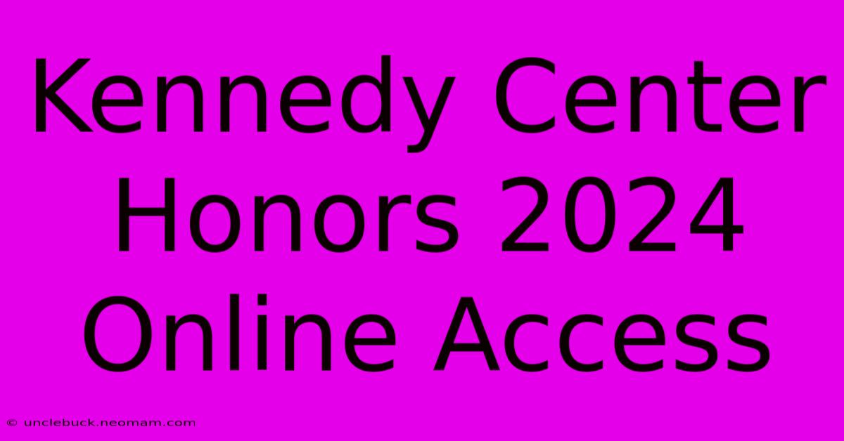 Kennedy Center Honors 2024 Online Access