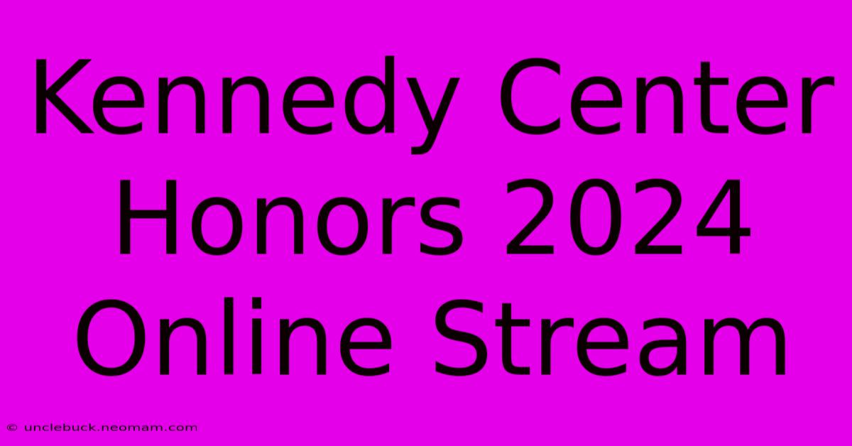 Kennedy Center Honors 2024 Online Stream