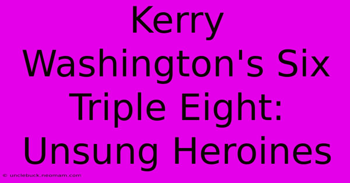 Kerry Washington's Six Triple Eight: Unsung Heroines