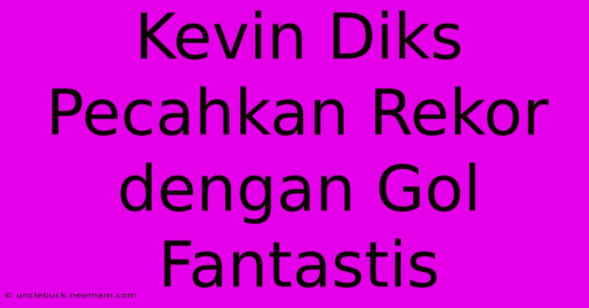 Kevin Diks Pecahkan Rekor Dengan Gol Fantastis