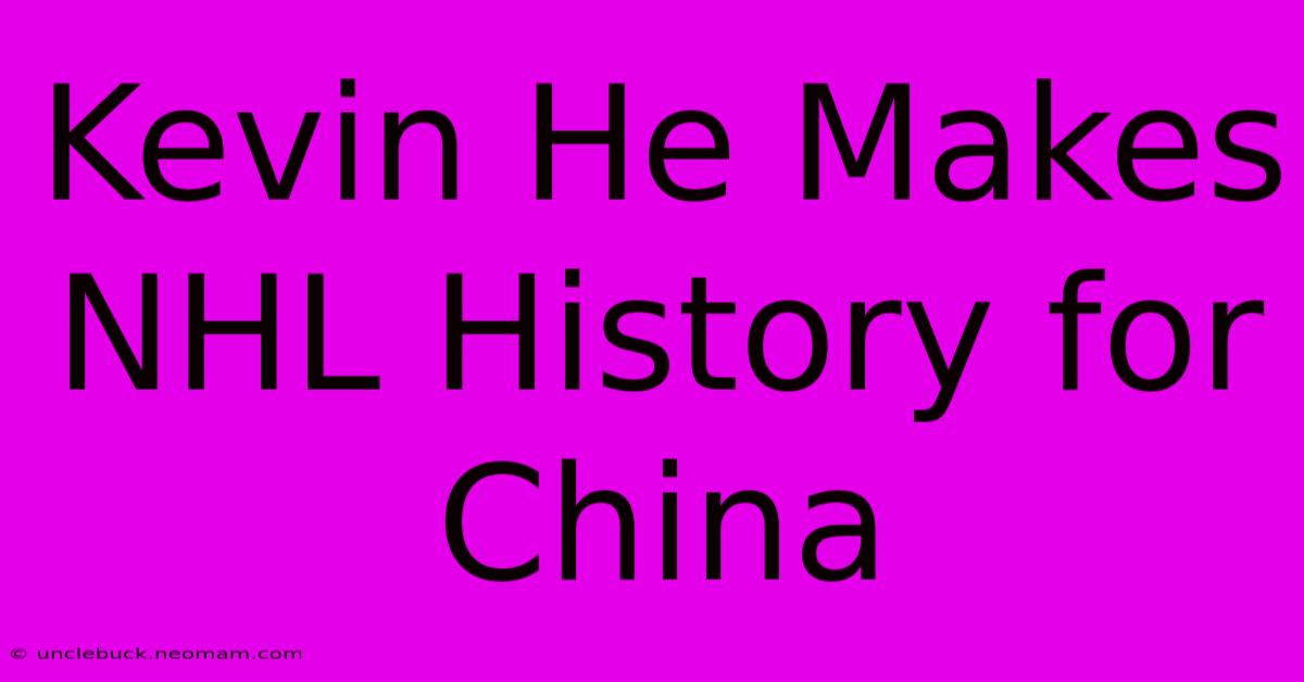 Kevin He Makes NHL History For China