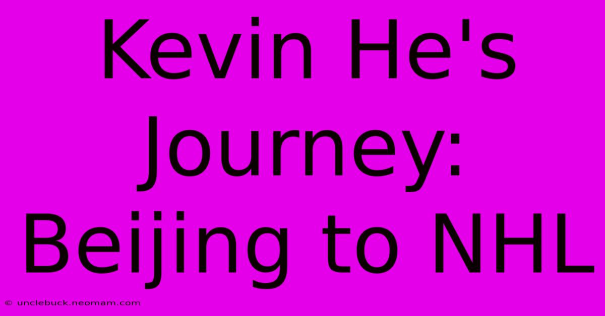 Kevin He's Journey: Beijing To NHL