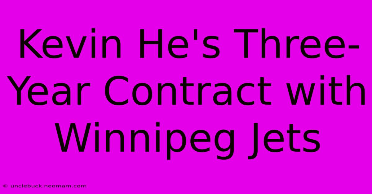 Kevin He's Three-Year Contract With Winnipeg Jets