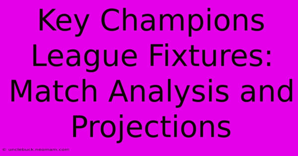 Key Champions League Fixtures: Match Analysis And Projections 