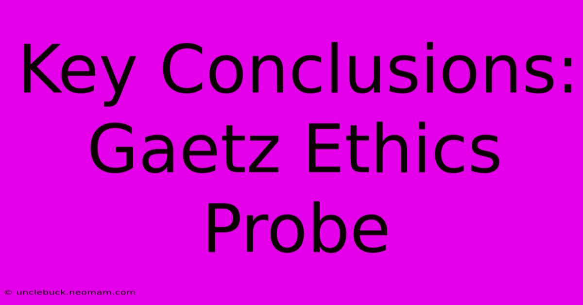 Key Conclusions: Gaetz Ethics Probe