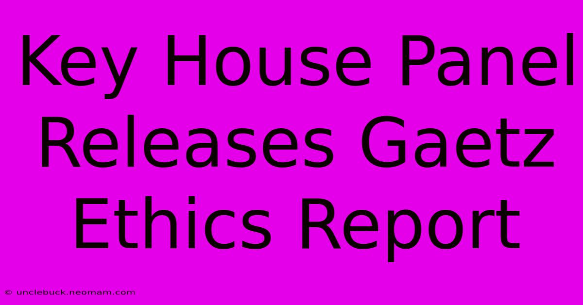 Key House Panel Releases Gaetz Ethics Report