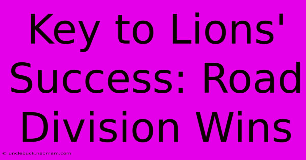 Key To Lions' Success: Road Division Wins