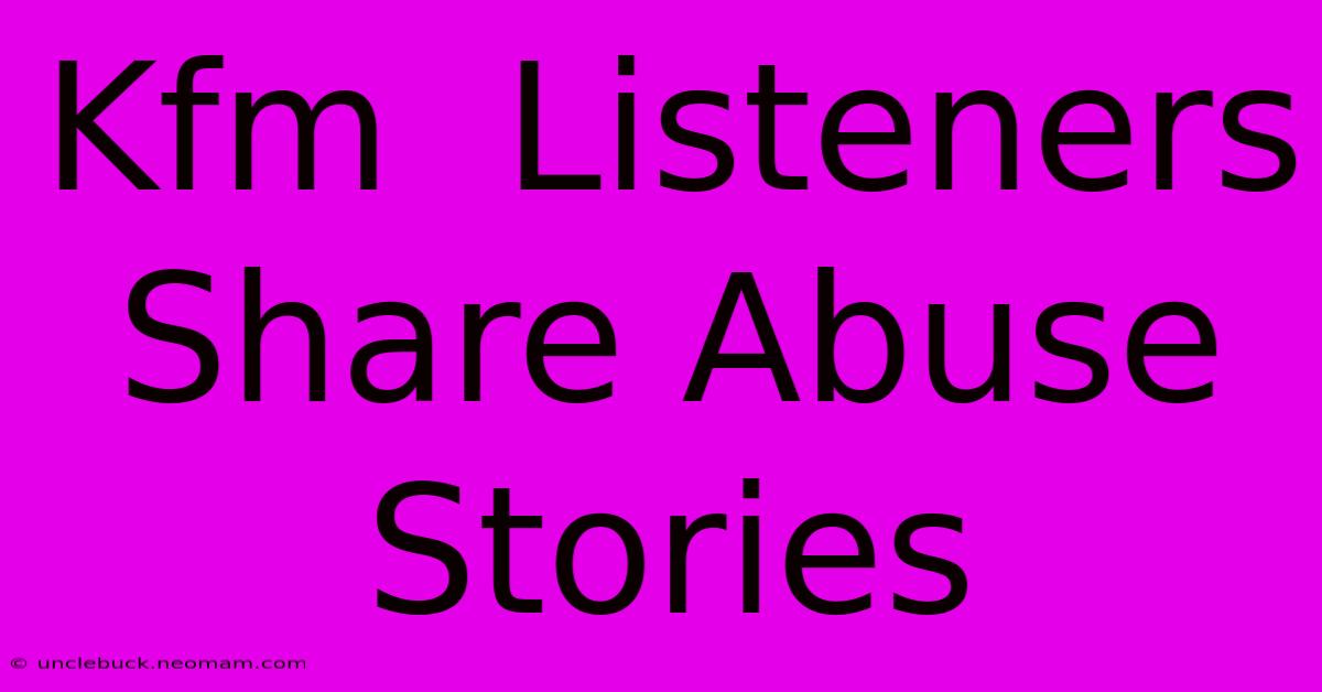 Kfm  Listeners Share Abuse Stories