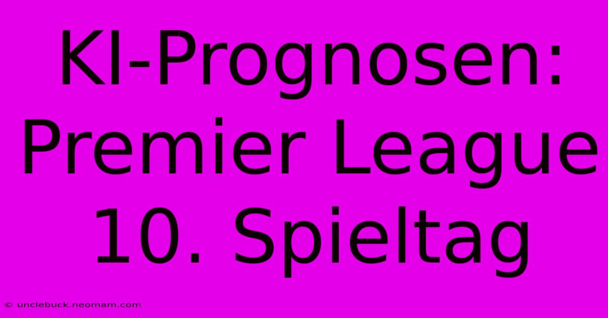 KI-Prognosen: Premier League 10. Spieltag