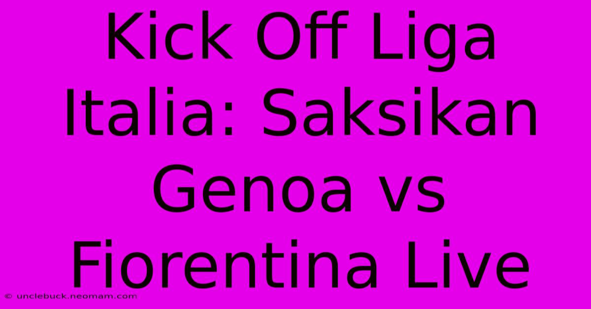 Kick Off Liga Italia: Saksikan Genoa Vs Fiorentina Live