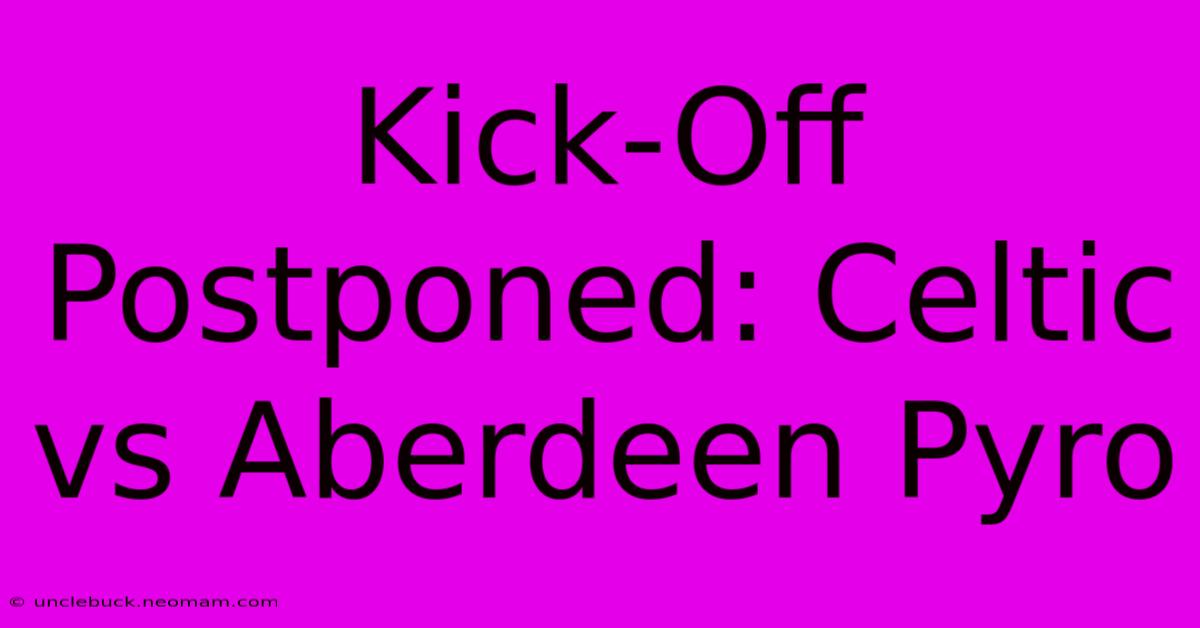 Kick-Off Postponed: Celtic Vs Aberdeen Pyro