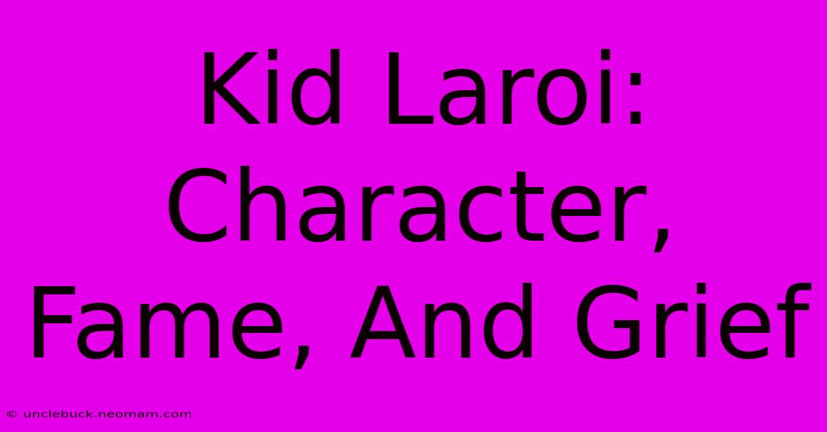 Kid Laroi: Character, Fame, And Grief 